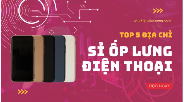 Top 5 Địa chỉ sỉ ốp lưng điện thoại giá rẻ và chất lượng nhất Hồ Chí Minh