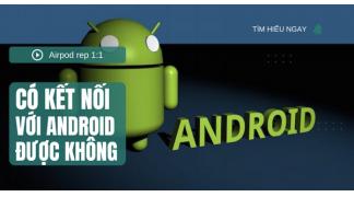 Airpod rep 1:1 có kết nối được với điện thoại Android không?